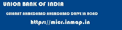UNION BANK OF INDIA  GUJARAT AHMEDABAD AHEMDABAD DRIVE IN ROAD  micr code